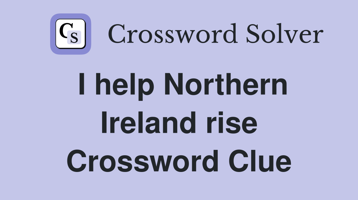 I help Northern Ireland rise Crossword Clue