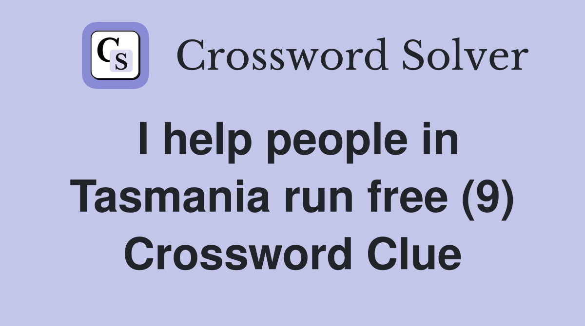 I help people in Tasmania run free (9) Crossword Clue