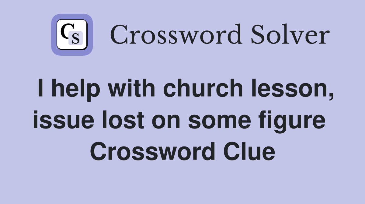 I help with church lesson, issue lost on some figure  Crossword Clue