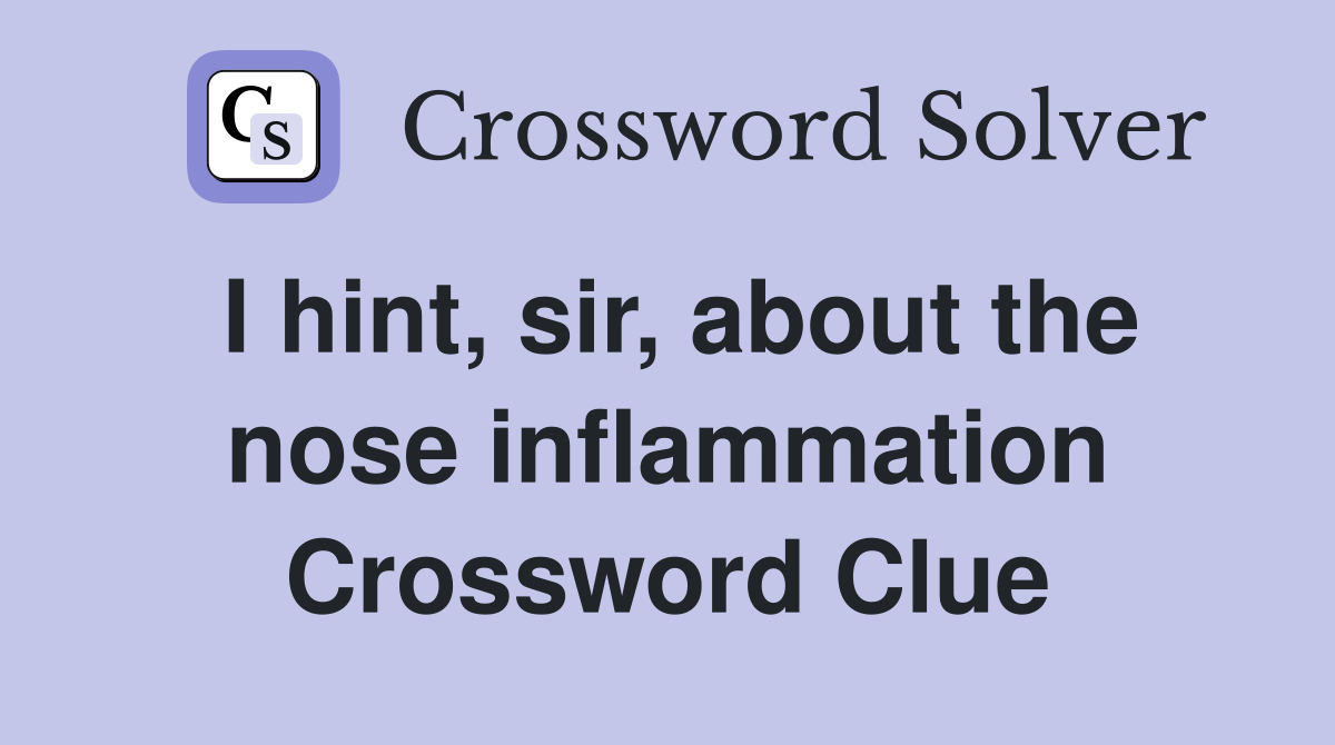 I hint, sir, about the nose inflammation Crossword Clue