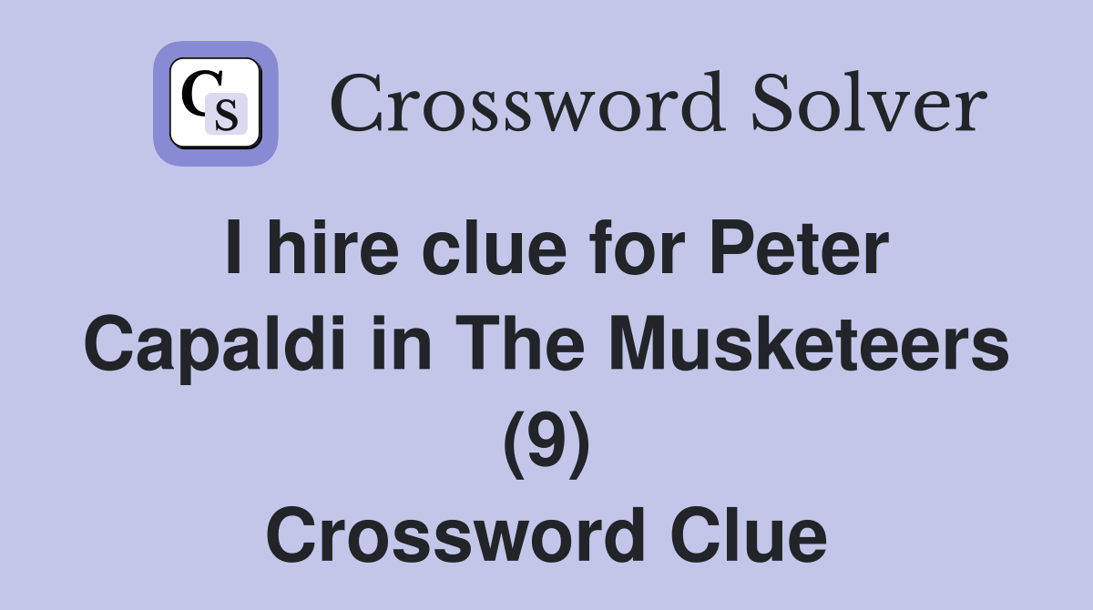 I hire clue for Peter Capaldi in The Musketeers (9) Crossword Clue