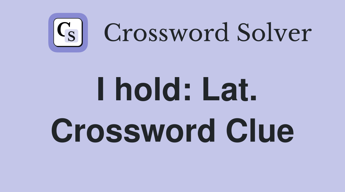 I hold: Lat. Crossword Clue