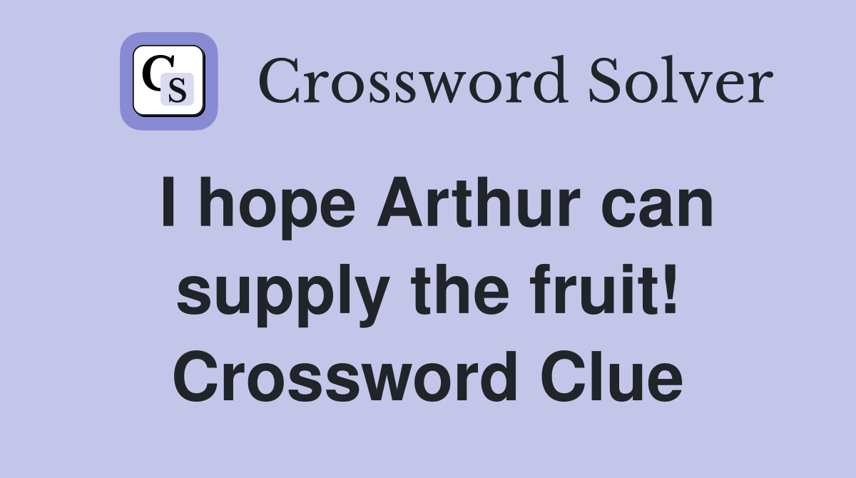 I hope Arthur can supply the fruit! Crossword Clue