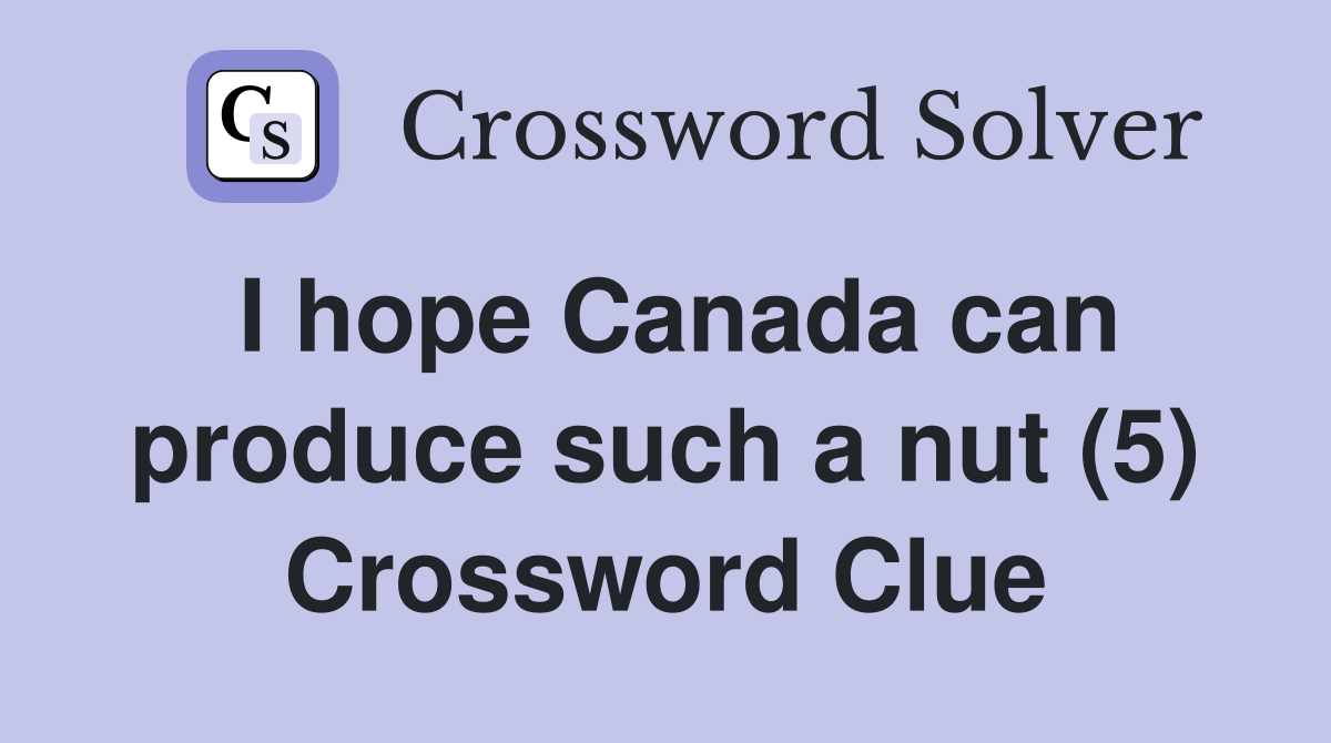 I hope Canada can produce such a nut (5) Crossword Clue