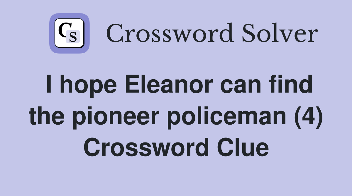 I hope Eleanor can find the pioneer policeman (4) Crossword Clue