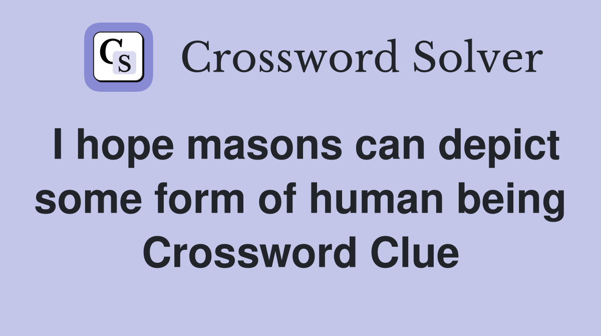 I hope masons can depict some form of human being Crossword Clue