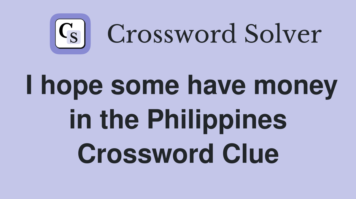 I hope some have money in the Philippines Crossword Clue