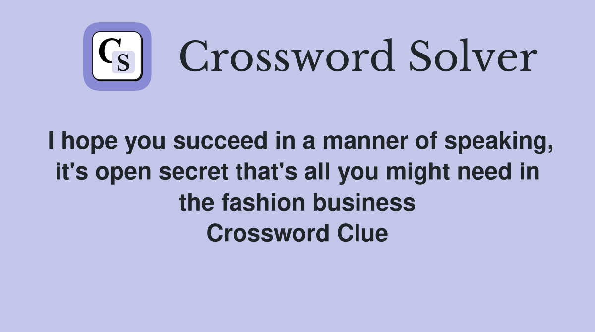 I hope you succeed in a manner of speaking, it's open secret that's all you might need in the fashion business Crossword Clue