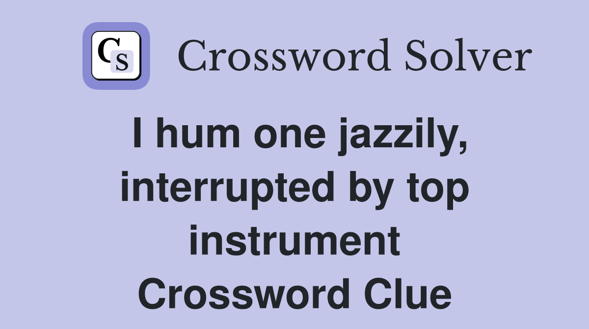 I hum one jazzily, interrupted by top instrument Crossword Clue