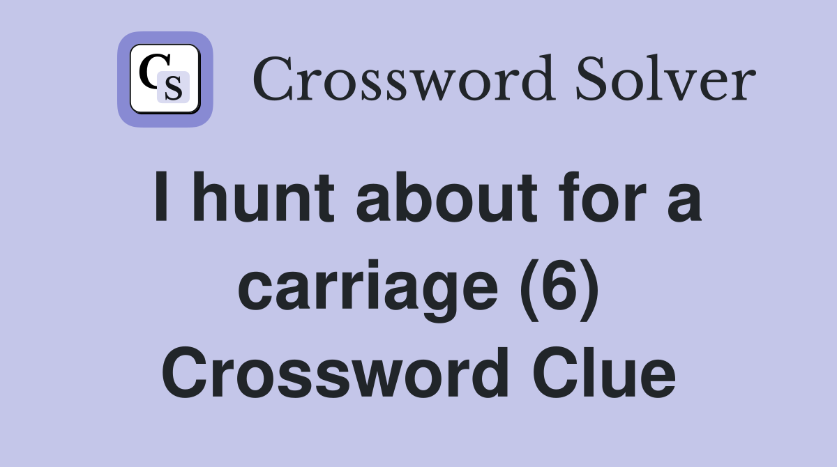 I hunt about for a carriage (6) Crossword Clue