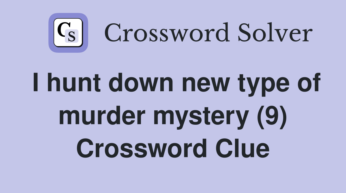 I hunt down new type of murder mystery (9) Crossword Clue