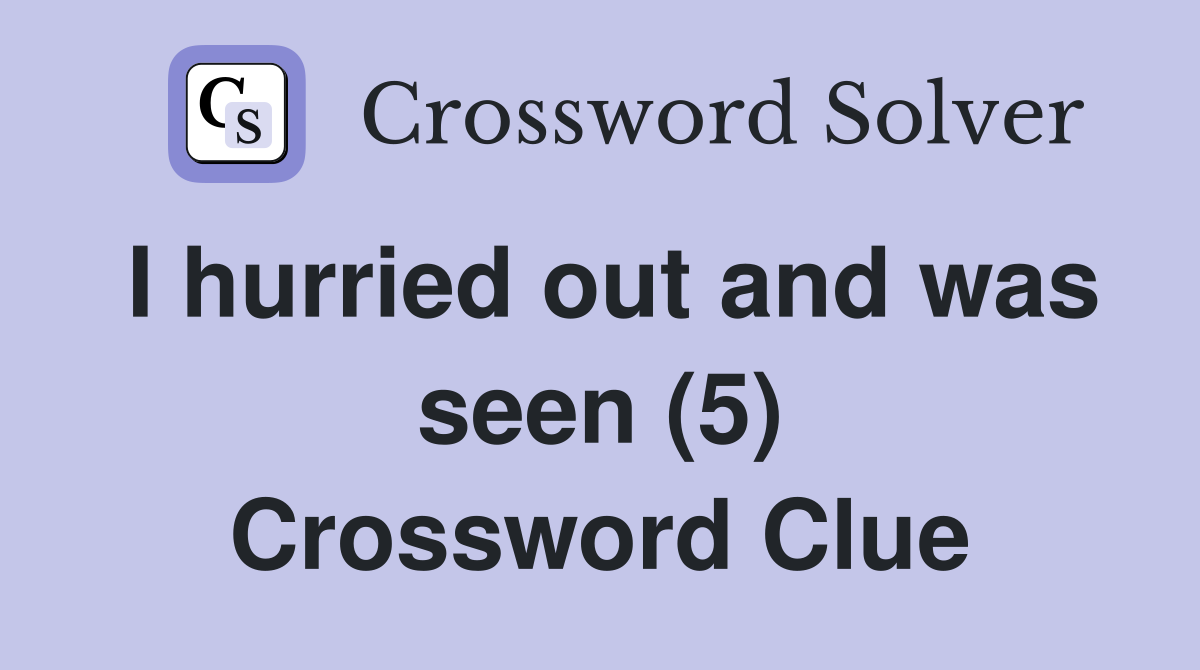 I hurried out and was seen (5) Crossword Clue