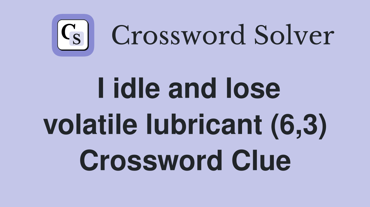 I idle and lose volatile lubricant (6,3) Crossword Clue