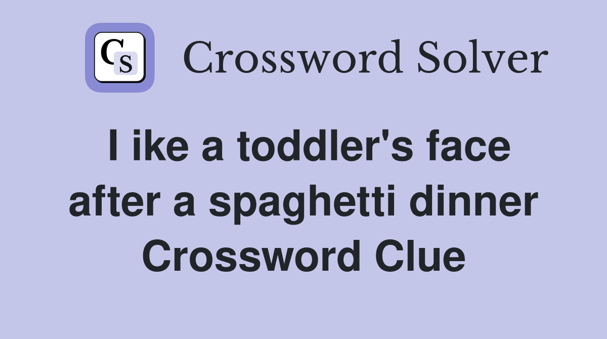 I ike a toddler's face after a spaghetti dinner Crossword Clue