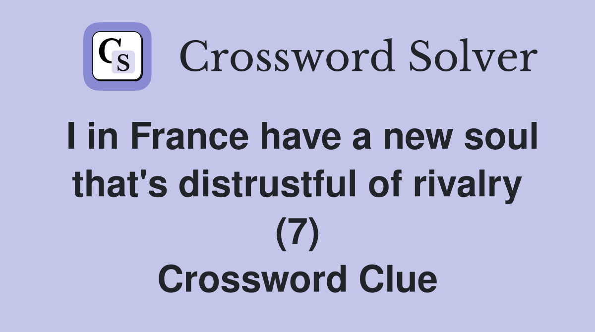 I in France have a new soul that's distrustful of rivalry (7) Crossword Clue
