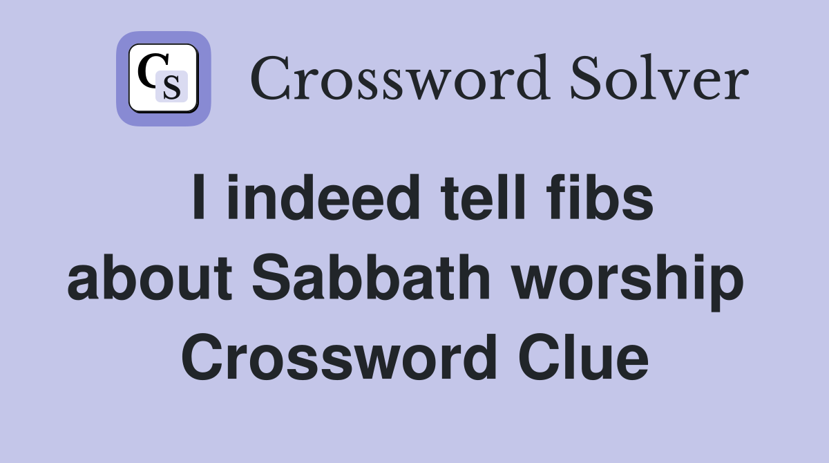 I indeed tell fibs about Sabbath worship  Crossword Clue