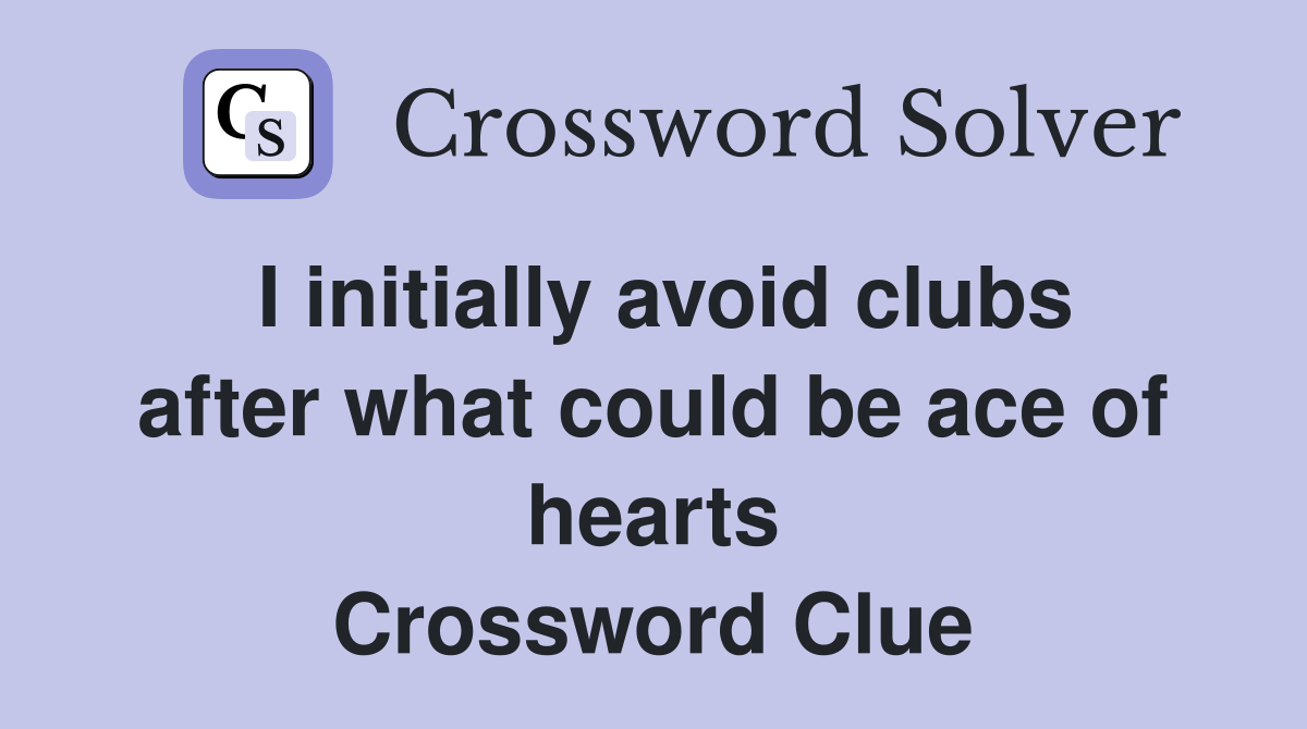 I initially avoid clubs after what could be ace of hearts Crossword Clue