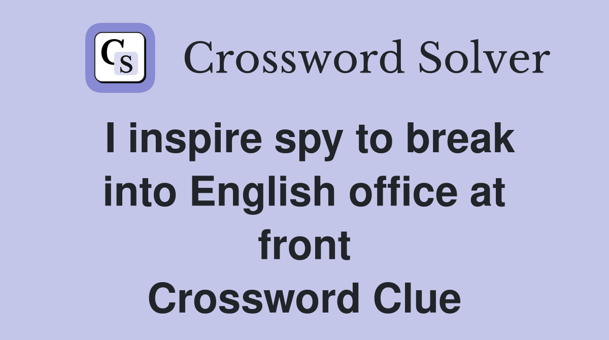 I inspire spy to break into English office at front Crossword Clue