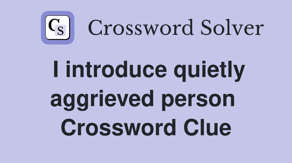 I introduce quietly aggrieved person  Crossword Clue