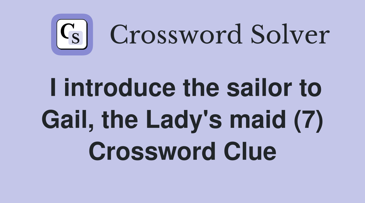 I introduce the sailor to Gail, the Lady's maid (7) Crossword Clue