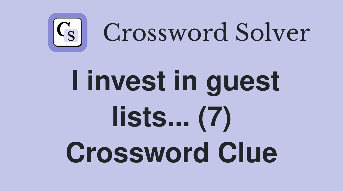 I invest in guest lists... (7) Crossword Clue