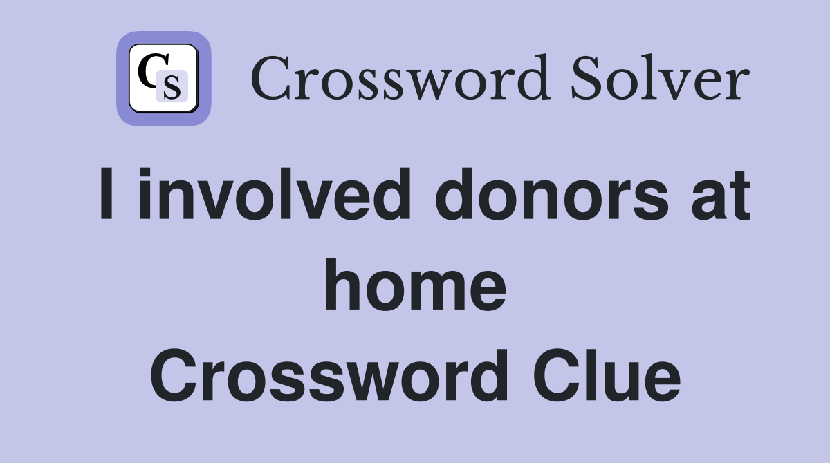 I involved donors at home Crossword Clue