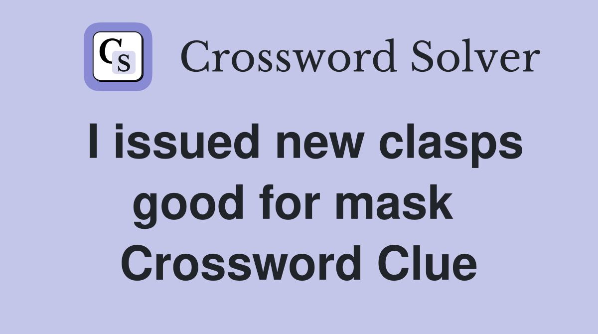 I issued new clasps good for mask  Crossword Clue