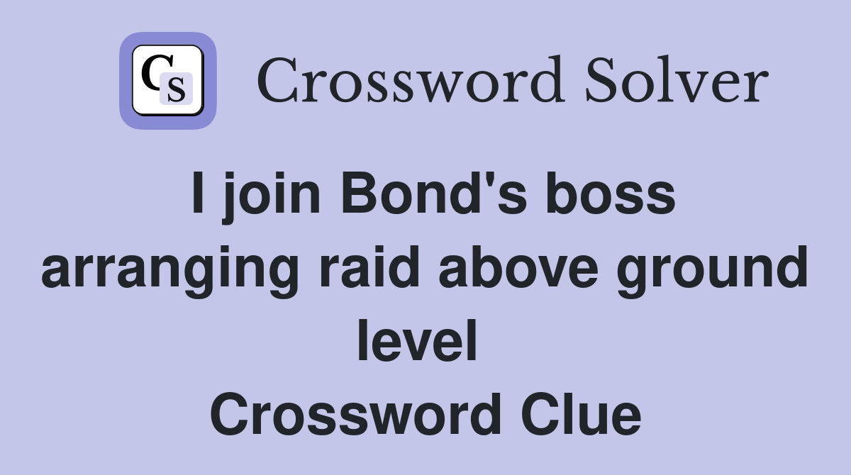 I join Bond's boss arranging raid above ground level  Crossword Clue