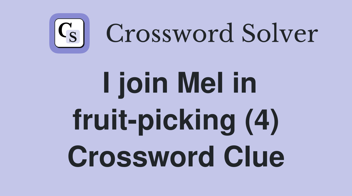 I join Mel in fruit-picking (4) Crossword Clue