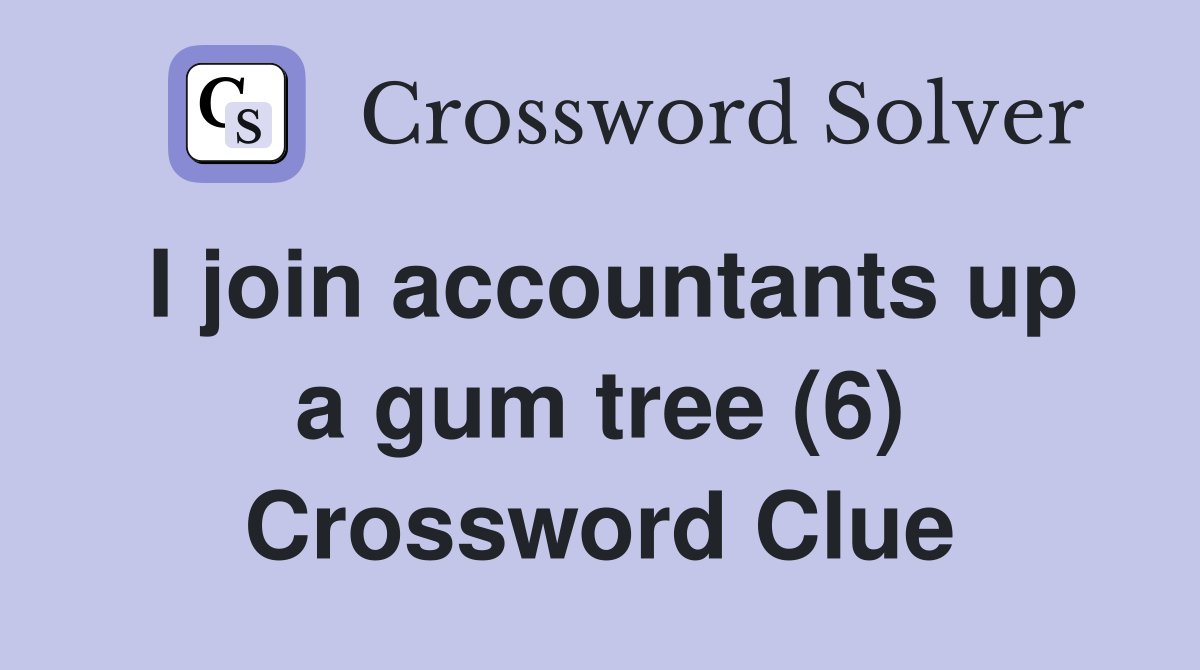 I join accountants up a gum tree (6) Crossword Clue