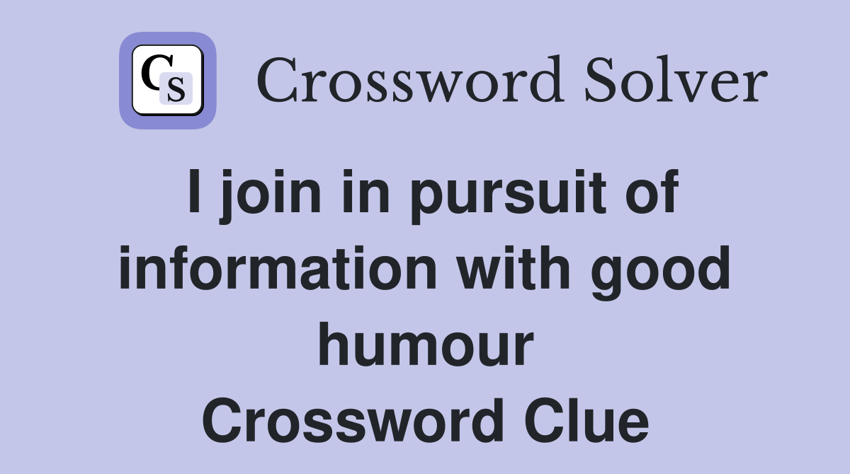 I join in pursuit of information with good humour Crossword Clue