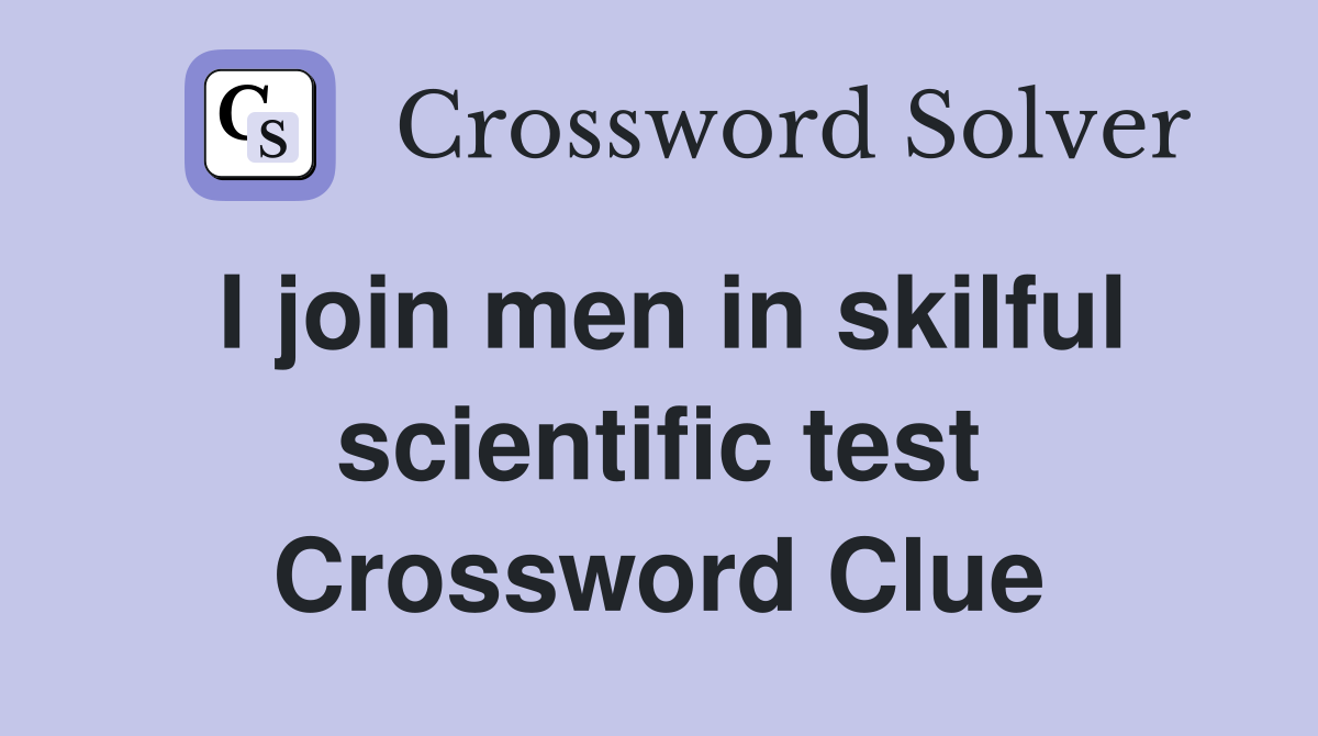 I join men in skilful scientific test Crossword Clue