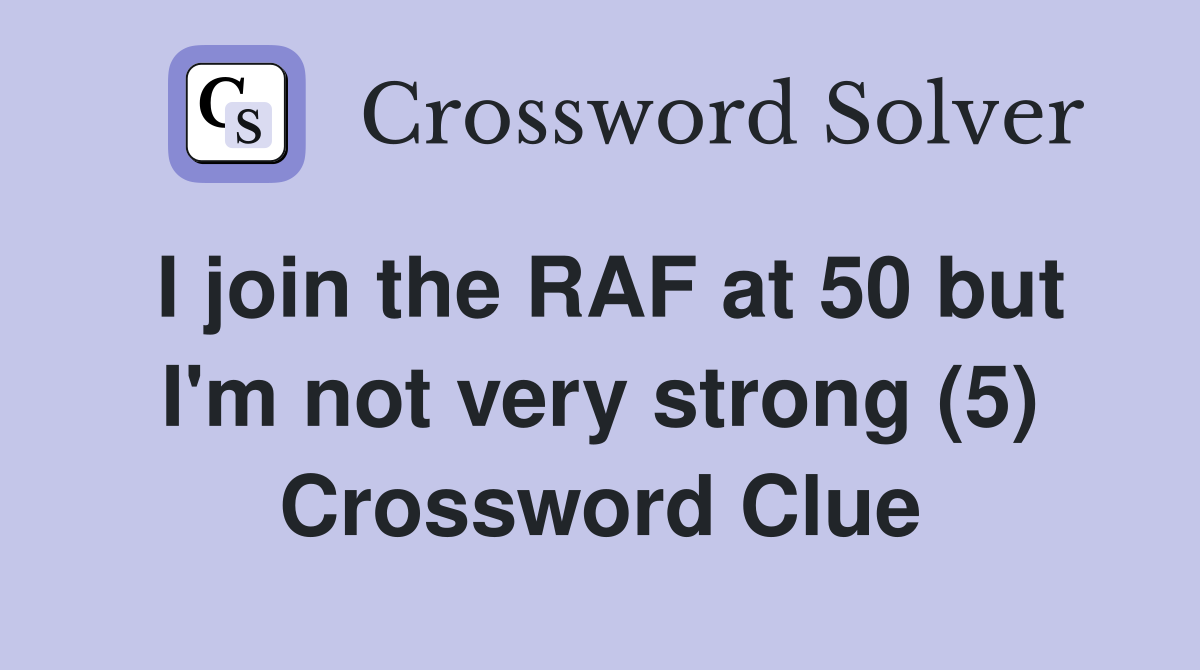 I join the RAF at 50 but I'm not very strong (5) Crossword Clue