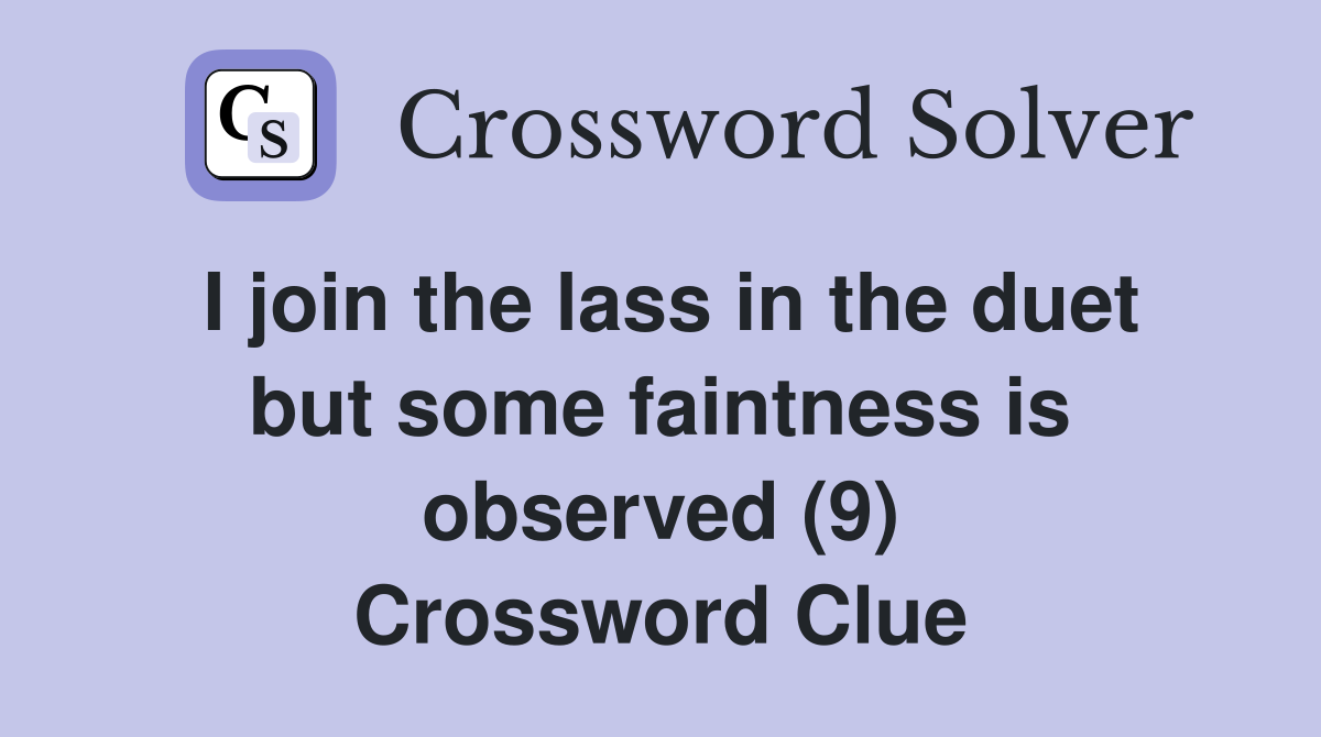 I join the lass in the duet but some faintness is observed (9) Crossword Clue