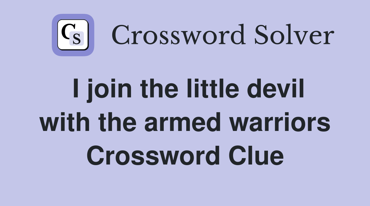 I join the little devil with the armed warriors Crossword Clue