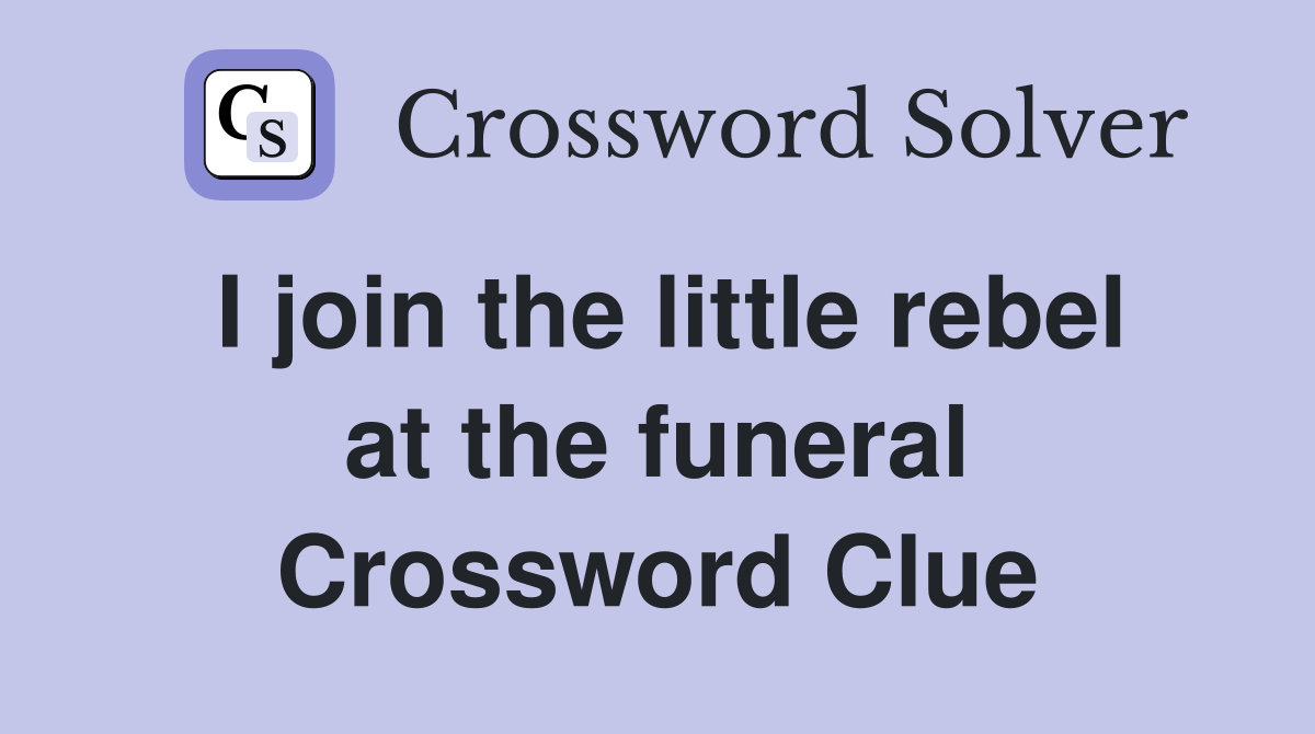I join the little rebel at the funeral Crossword Clue