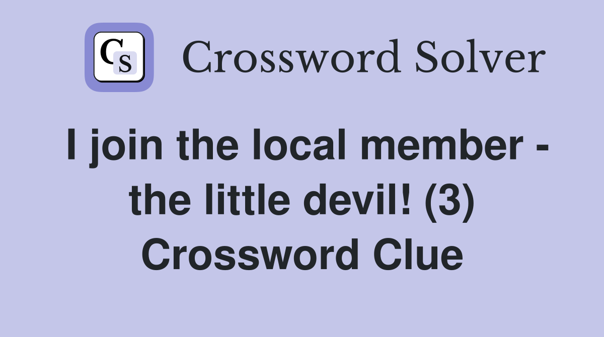 I join the local member - the little devil! (3) Crossword Clue