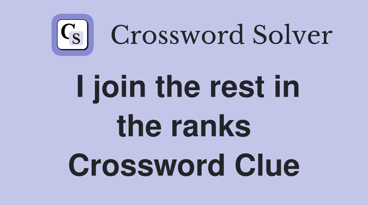 I join the rest in the ranks Crossword Clue