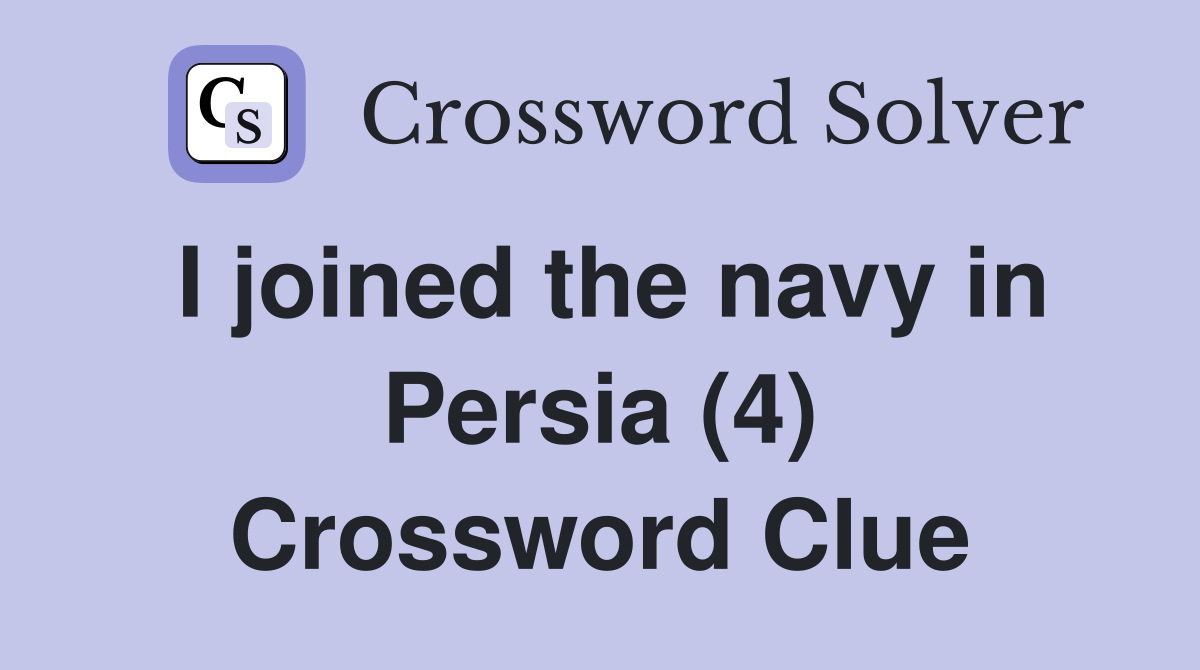 I joined the navy in Persia (4) Crossword Clue
