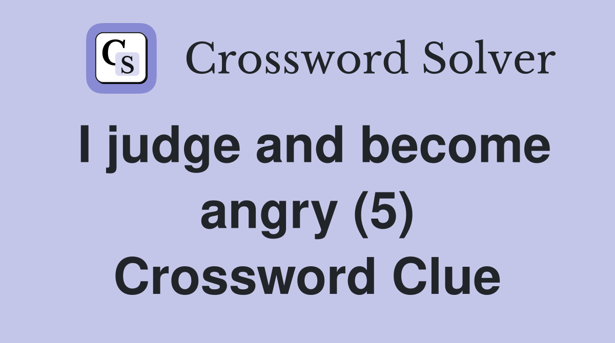 I judge and become angry (5) Crossword Clue