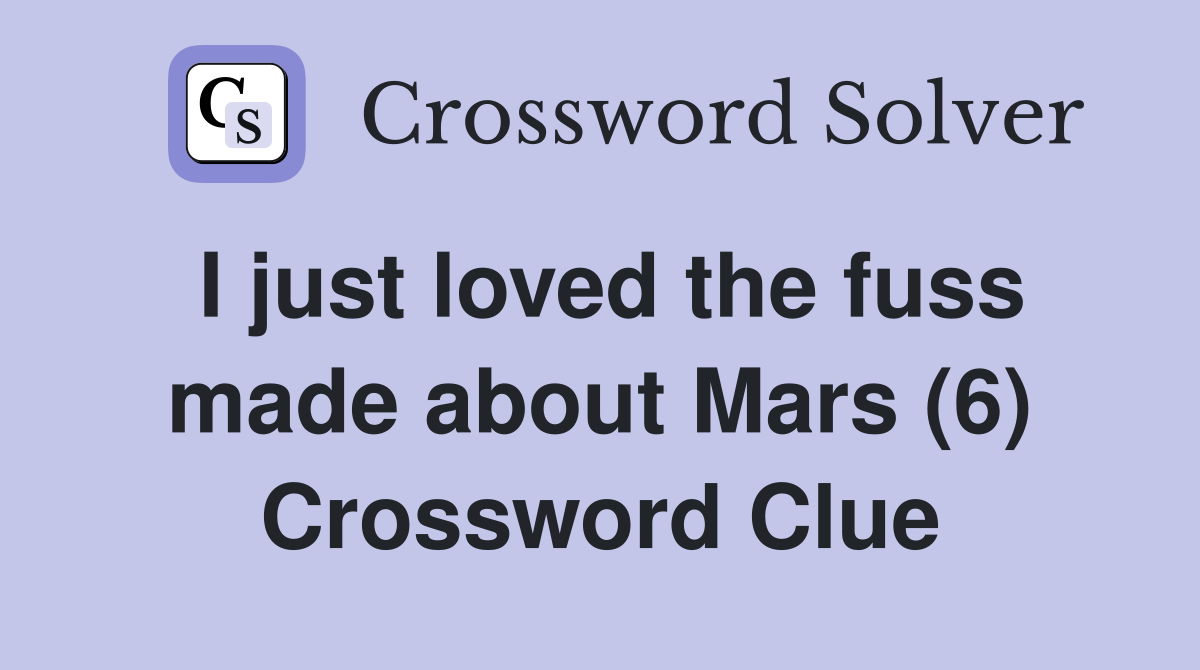 I just loved the fuss made about Mars (6) Crossword Clue