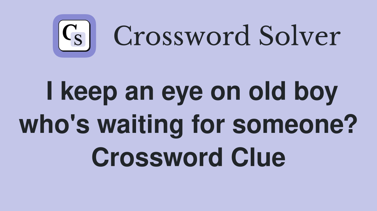 I keep an eye on old boy who's waiting for someone? Crossword Clue