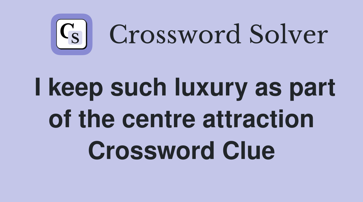 I keep such luxury as part of the centre attraction Crossword Clue