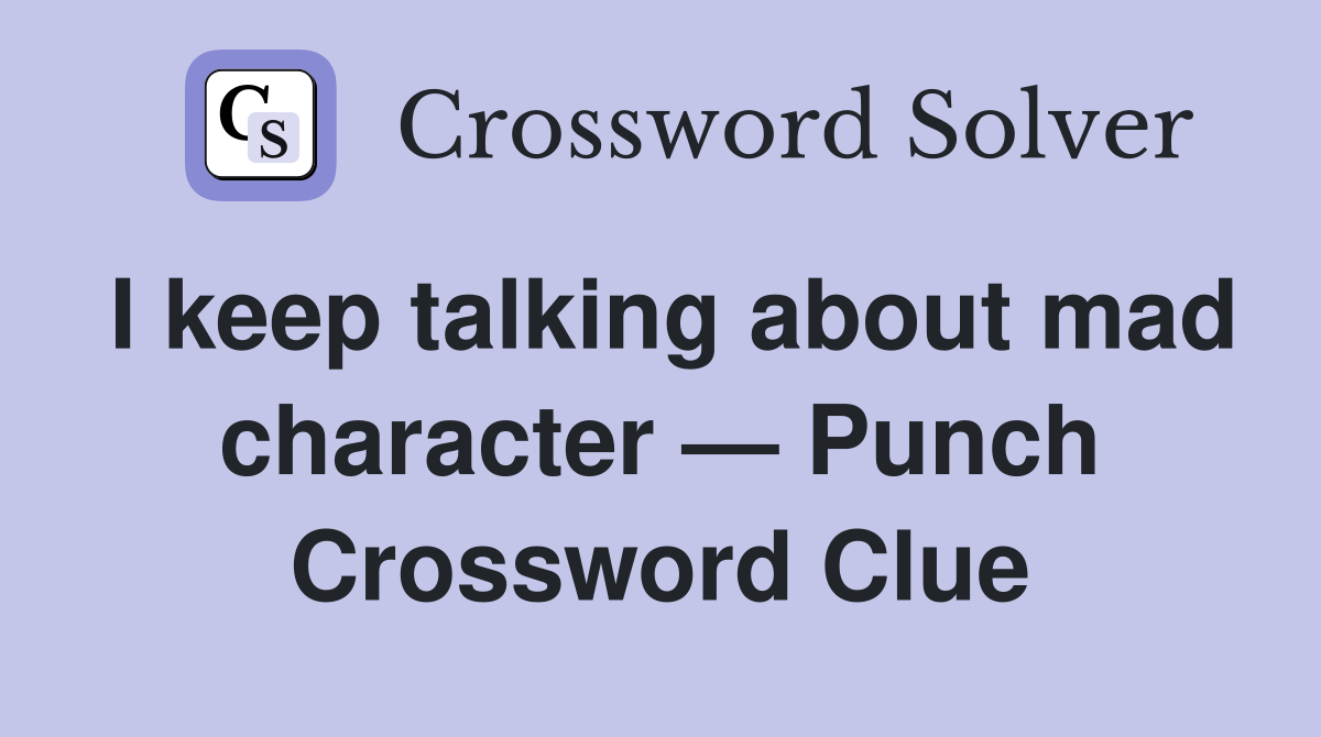 I keep talking about mad character — Punch Crossword Clue
