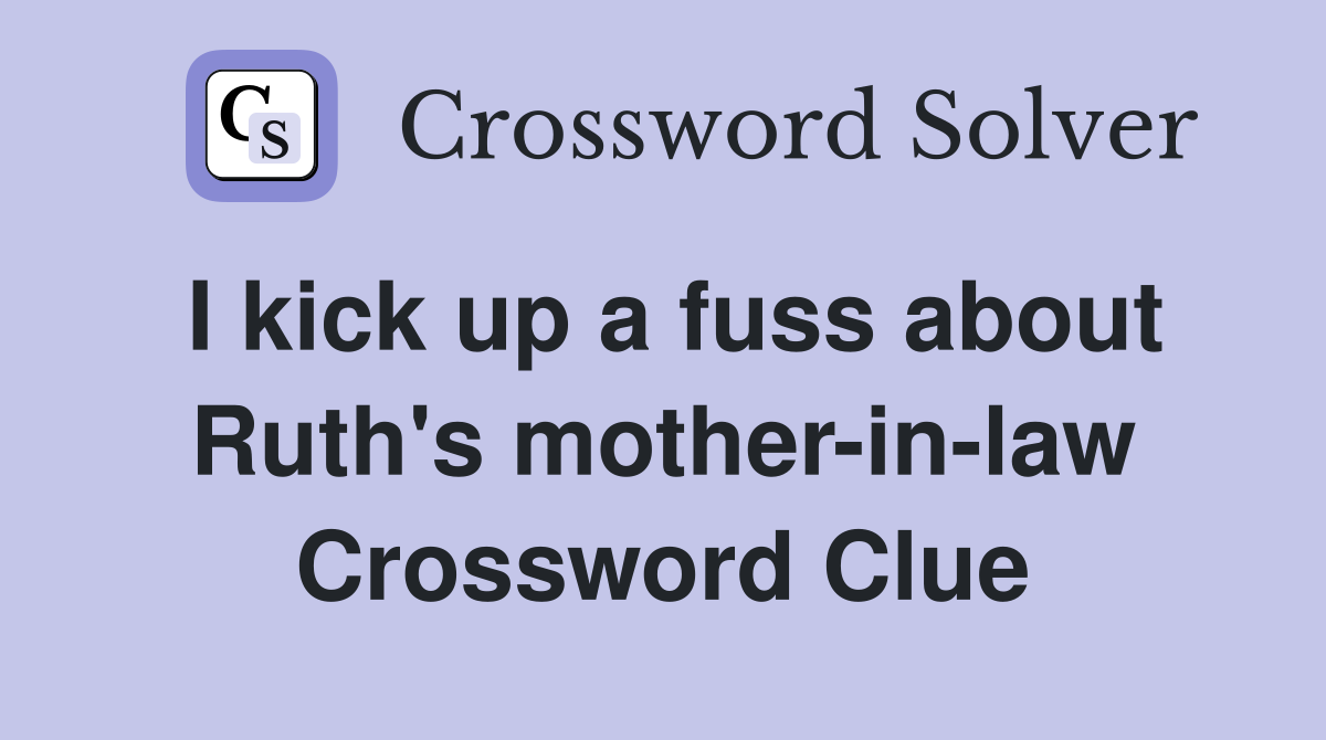 I kick up a fuss about Ruth's mother-in-law Crossword Clue