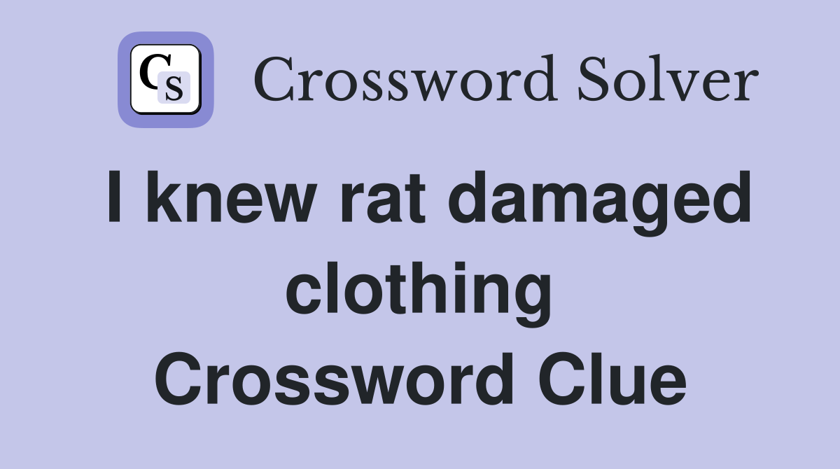I knew rat damaged clothing Crossword Clue