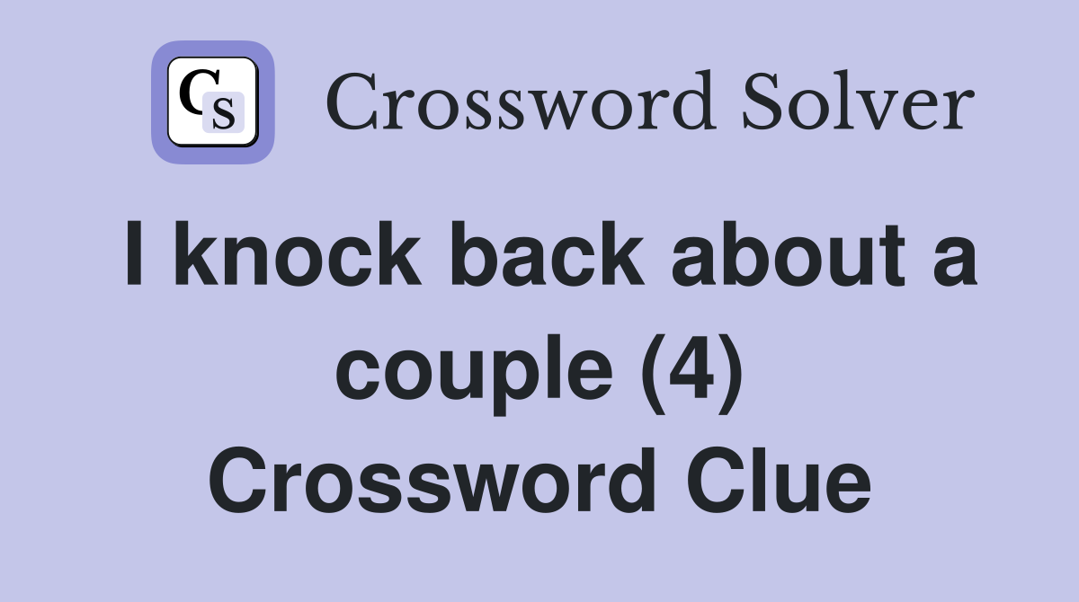 I knock back about a couple (4) Crossword Clue