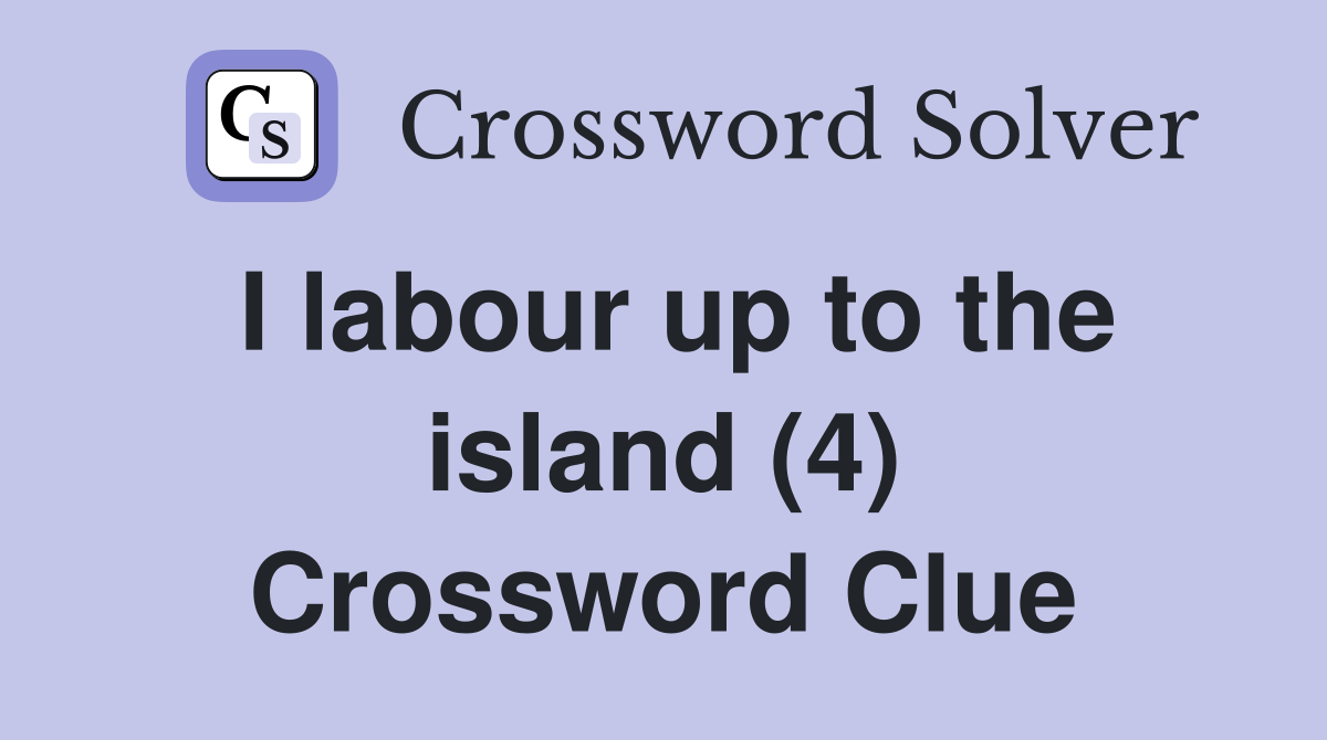I labour up to the island (4) Crossword Clue