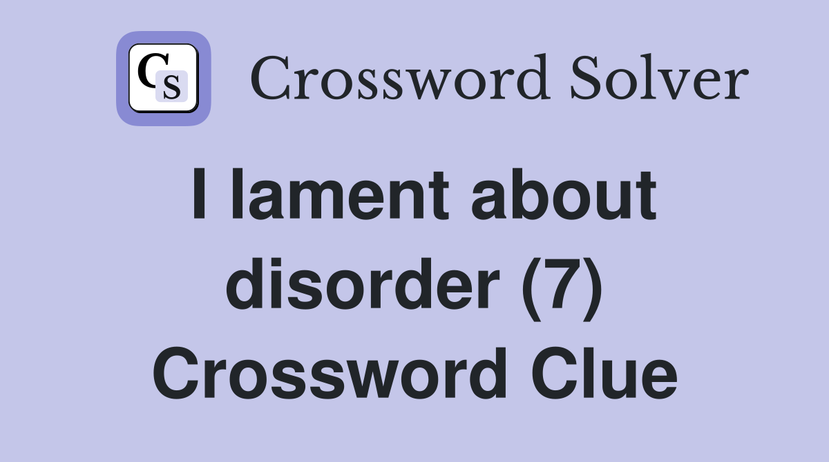 I lament about disorder (7) Crossword Clue