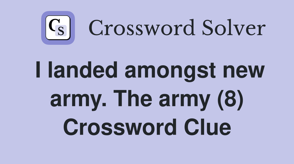I landed amongst new army. The army (8) Crossword Clue